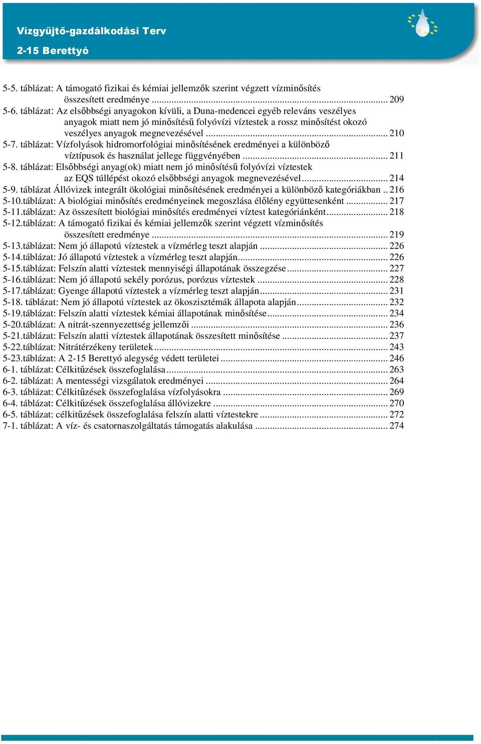.. 210 5-7. táblázat: Vízfolyások hidromorfológiai minısítésének eredményei a különbözı víztípusok és használat jellege függvényében... 211 5-8.