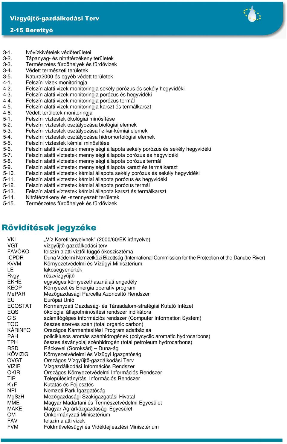 Felszín alatti vizek monitoringja porózus termál 4-5. Felszín alatti vizek monitoringja karszt és termálkarszt 4-6. Védett területek monitoringja 5-1. Felszíni víztestek ökológiai minısítése 5-2.