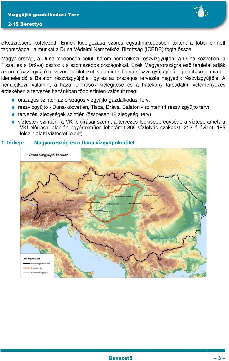 részvízgyőjtı tervezési területeket, valamint a Duna részvízgyőjtıjébıl jelentısége miatt kiemelendı a Balaton részvízgyőjtıje, így ez az országos tervezés negyedik részvízgyőjtıje.