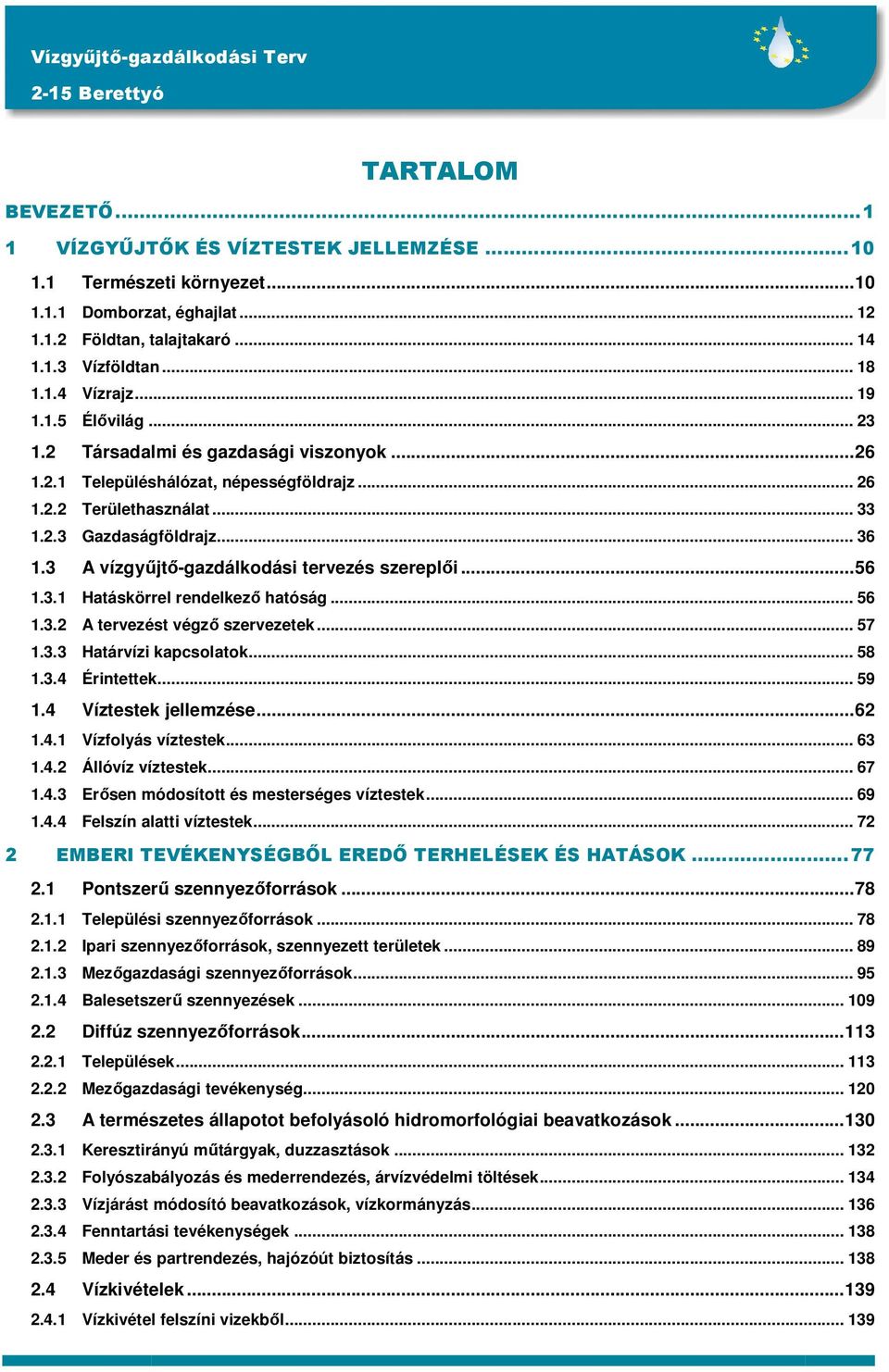 3 A vízgyőjtı-gazdálkodási tervezés szereplıi...56 1.3.1 Hatáskörrel rendelkezı hatóság... 56 1.3.2 A tervezést végzı szervezetek... 57 1.3.3 Határvízi kapcsolatok... 58 1.3.4 Érintettek... 59 1.