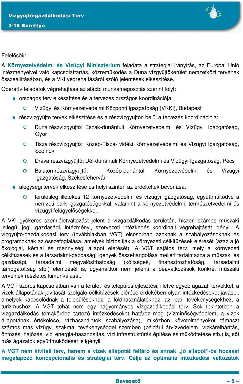 Operatív feladatok végrehajtása az alábbi munkamegosztás szerint folyt: országos terv elkészítése és a tervezés országos koordinációja: Vízügyi és Környezetvédelmi Központi Igazgatóság (VKKI),