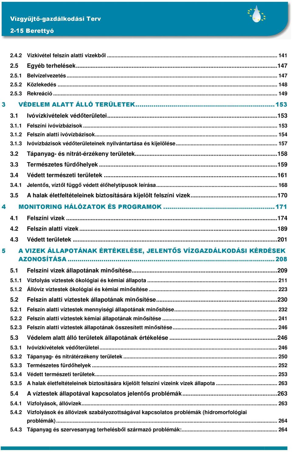 2 Tápanyag- és nitrát-érzékeny területek...158 3.3 Természetes fürdıhelyek...159 3.4 Védett természeti területek...161 3.4.1 Jelentıs, víztıl függı védett élıhelytípusok leírása... 168 3.