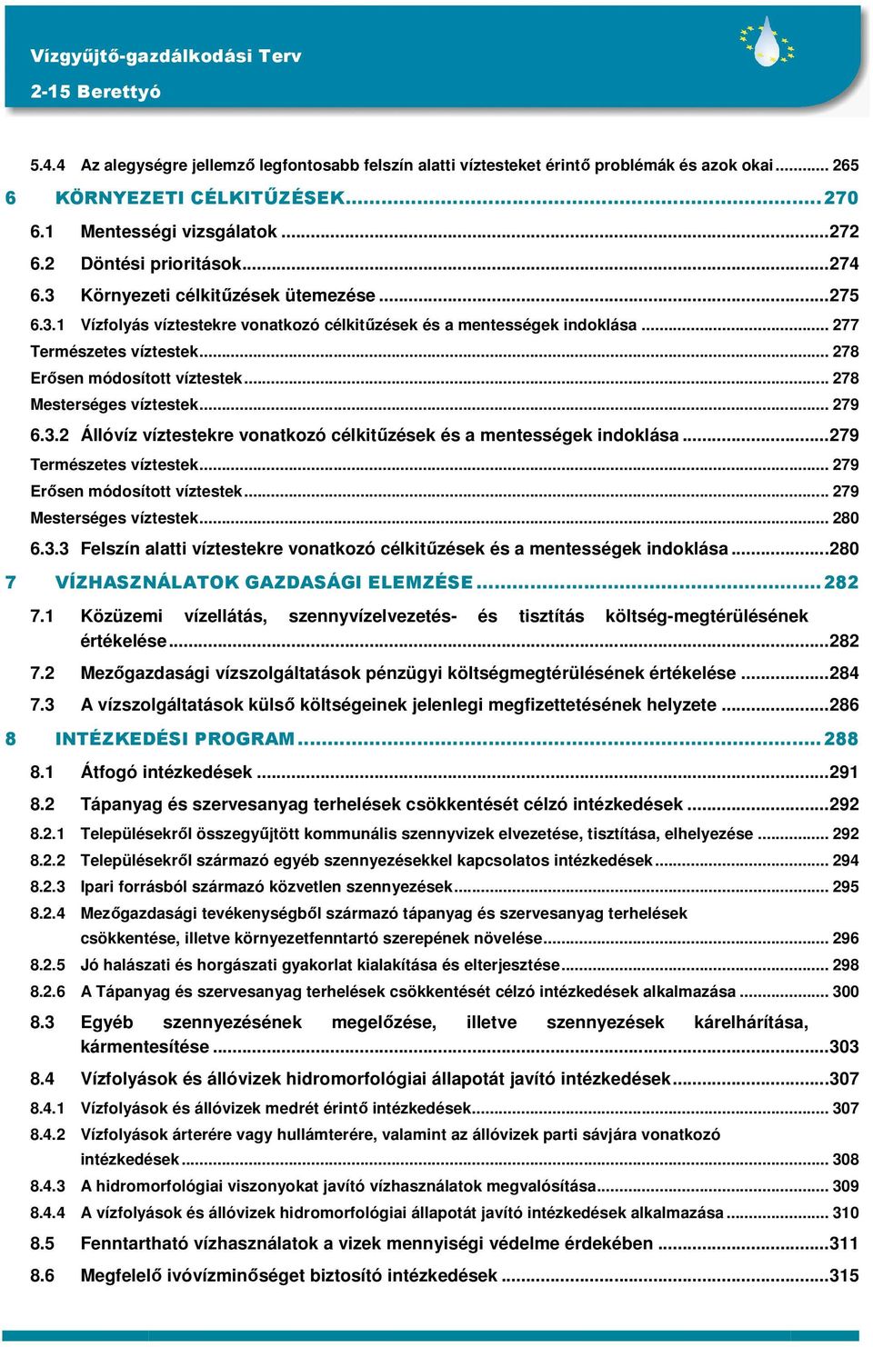 .. 278 Mesterséges víztestek... 279 6.3.2 Állóvíz víztestekre vonatkozó célkitőzések és a mentességek indoklása...279 Természetes víztestek... 279 Erısen módosított víztestek.