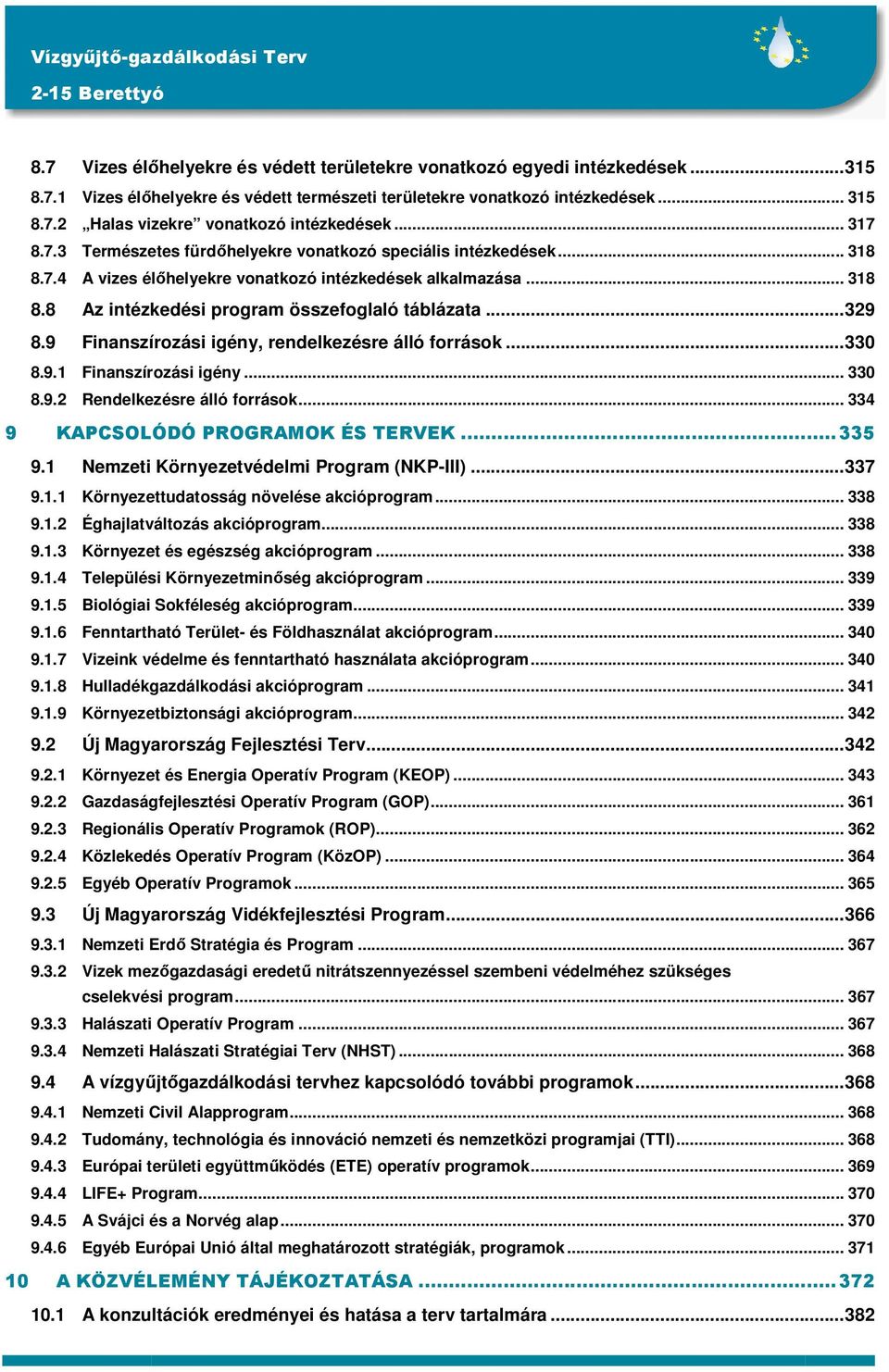 ..329 8.9 Finanszírozási igény, rendelkezésre álló források...330 8.9.1 Finanszírozási igény... 330 8.9.2 Rendelkezésre álló források... 334 9 KAPCSOLÓDÓ PROGRAMOK ÉS TERVEK...335 9.