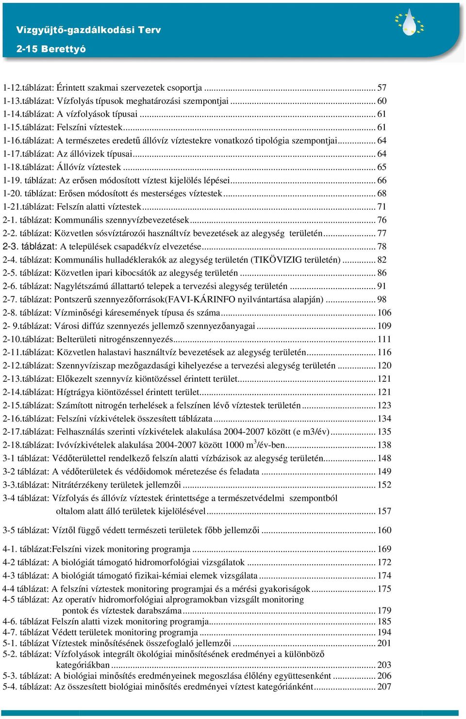 táblázat: Állóvíz víztestek... 65 1-19. táblázat: Az erısen módosított víztest kijelölés lépései... 66 1-20. táblázat: Erısen módosított és mesterséges víztestek... 68 1-21.