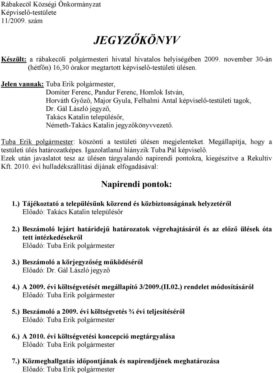 Jelen vannak: Tuba Erik polgármester, Domiter Ferenc, Pandur Ferenc, Homlok István, Horváth Győző, Major Gyula, Felhalmi Antal képviselő-testületi tagok, Dr.