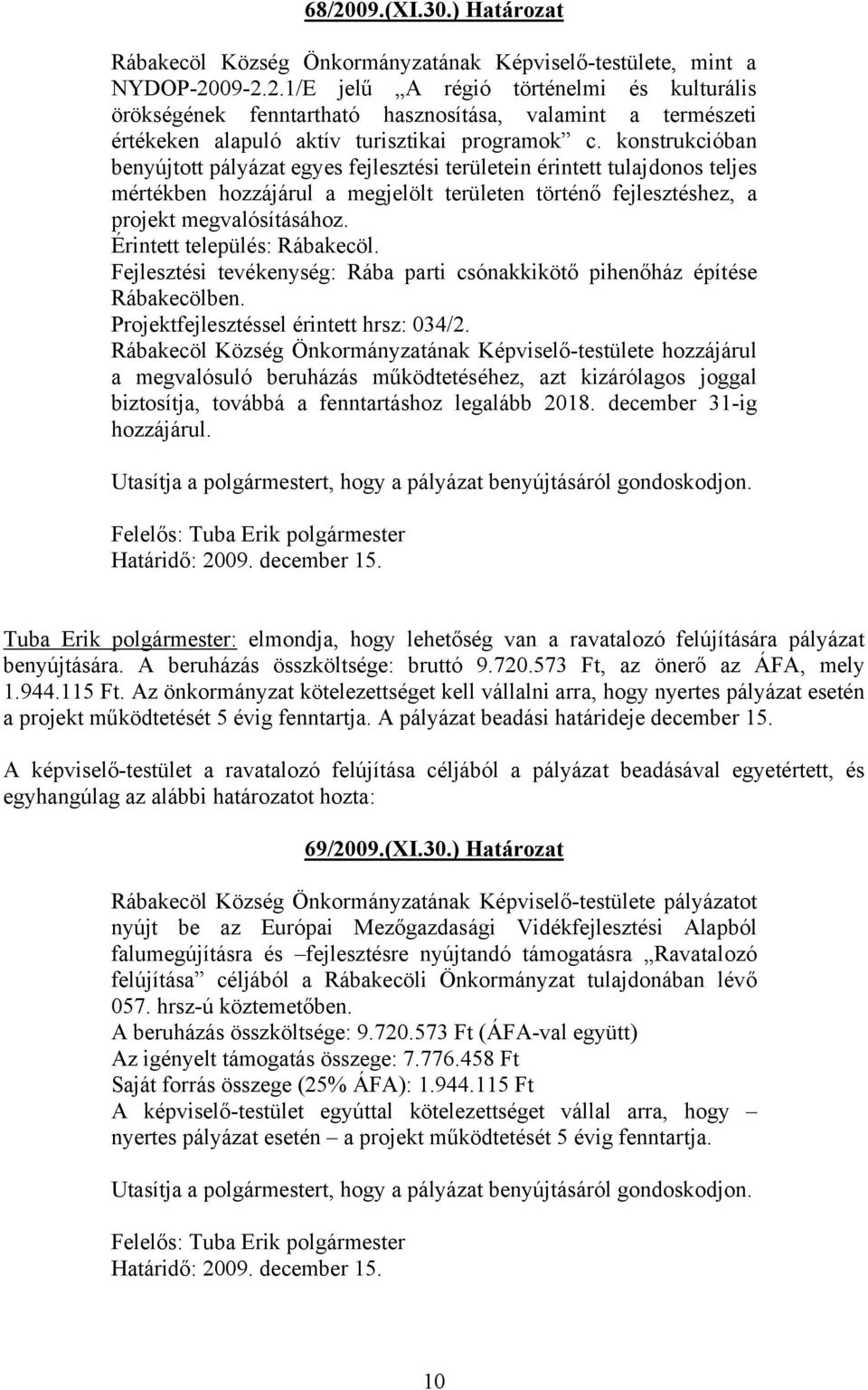 Érintett település: Rábakecöl. Fejlesztési tevékenység: Rába parti csónakkikötő pihenőház építése Rábakecölben. Projektfejlesztéssel érintett hrsz: 034/2.