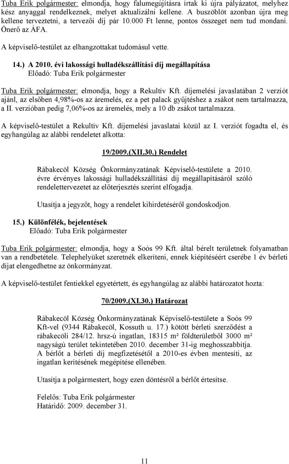 ) A 2010. évi lakossági hulladékszállítási díj megállapítása Előadó: Tuba Erik polgármester Tuba Erik polgármester: elmondja, hogy a Rekultív Kft.