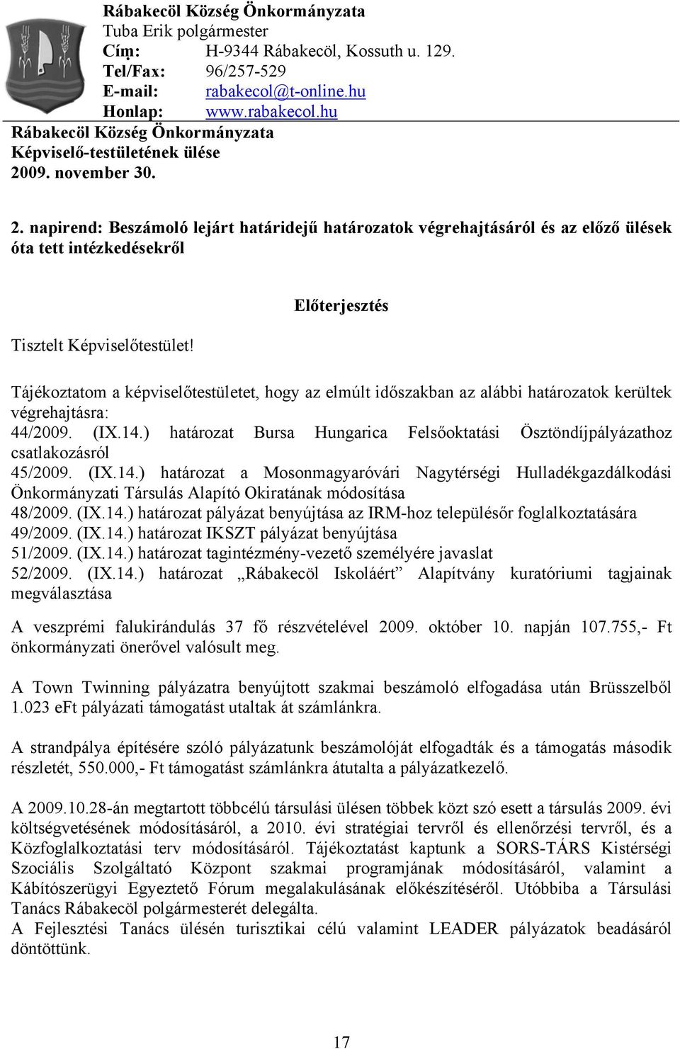 Előterjesztés Tájékoztatom a képviselőtestületet, hogy az elmúlt időszakban az alábbi határozatok kerültek végrehajtásra: 44/2009. (IX.14.