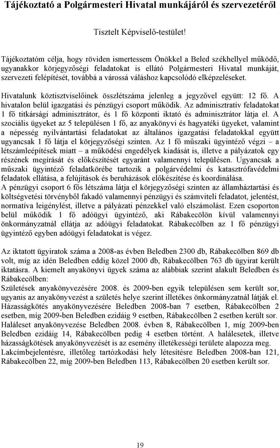 várossá váláshoz kapcsolódó elképzeléseket. Hivatalunk köztisztviselőinek összlétszáma jelenleg a jegyzővel együtt: 12 fő. A hivatalon belül igazgatási és pénzügyi csoport működik.