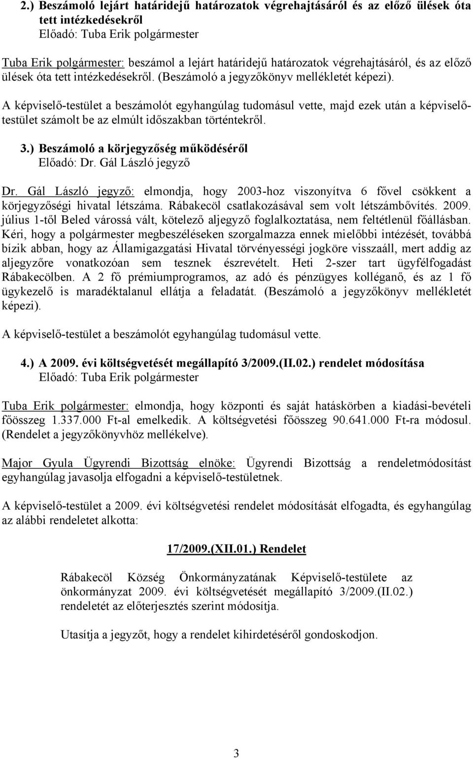 A képviselő-testület a beszámolót egyhangúlag tudomásul vette, majd ezek után a képviselőtestület számolt be az elmúlt időszakban történtekről. 3.) Beszámoló a körjegyzőség működéséről Előadó: Dr.