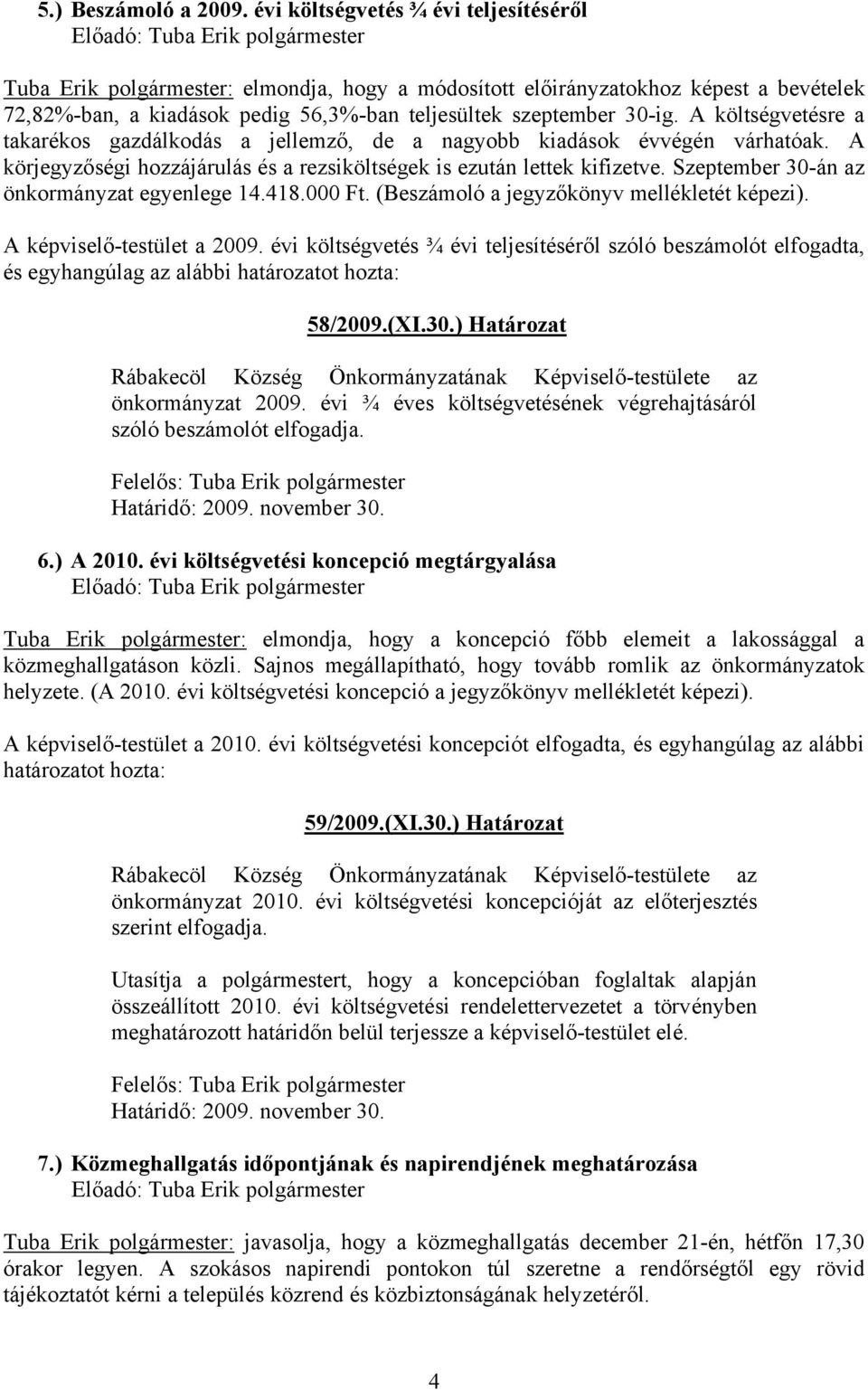 teljesültek szeptember 30-ig. A költségvetésre a takarékos gazdálkodás a jellemző, de a nagyobb kiadások évvégén várhatóak. A körjegyzőségi hozzájárulás és a rezsiköltségek is ezután lettek kifizetve.