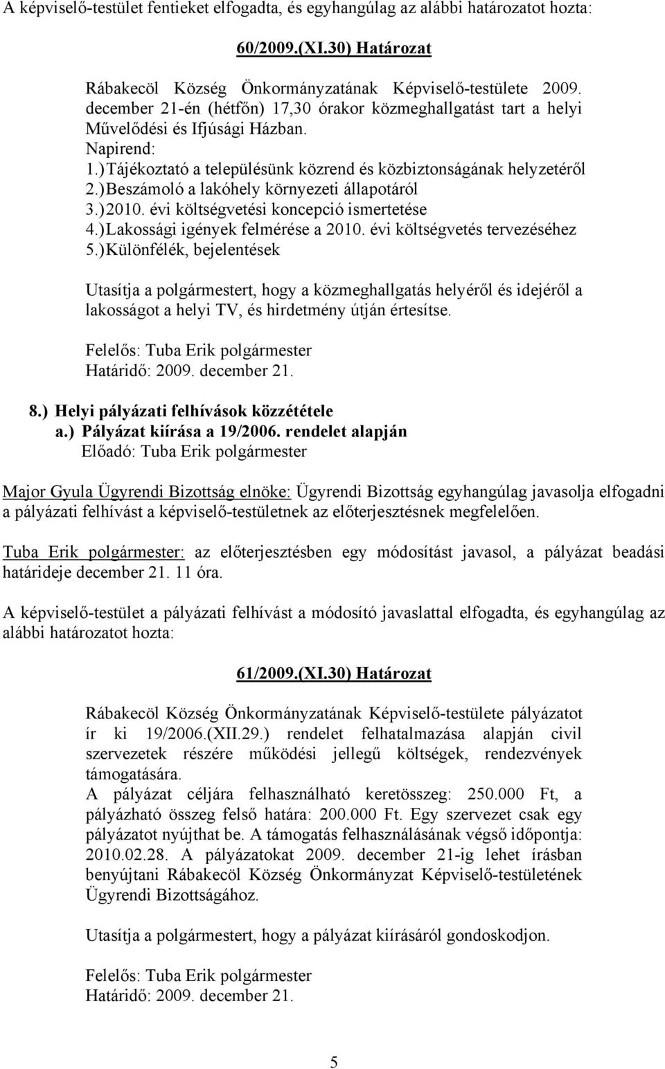 ) Beszámoló a lakóhely környezeti állapotáról 3.) 2010. évi költségvetési koncepció ismertetése 4.) Lakossági igények felmérése a 2010. évi költségvetés tervezéséhez 5.