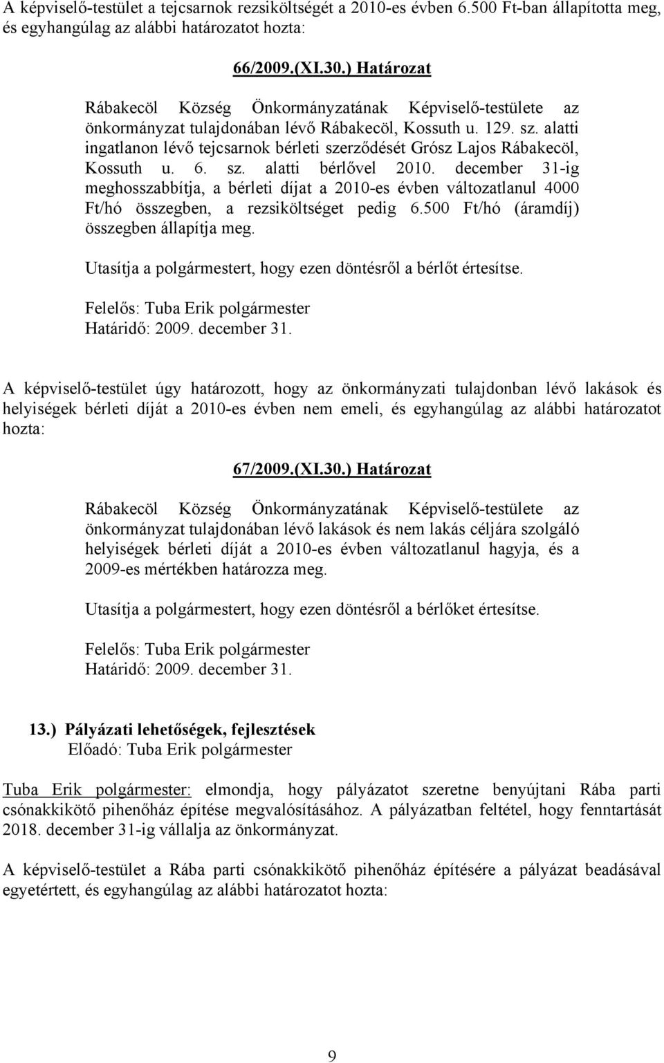 alatti ingatlanon lévő tejcsarnok bérleti szerződését Grósz Lajos Rábakecöl, Kossuth u. 6. sz. alatti bérlővel 2010.