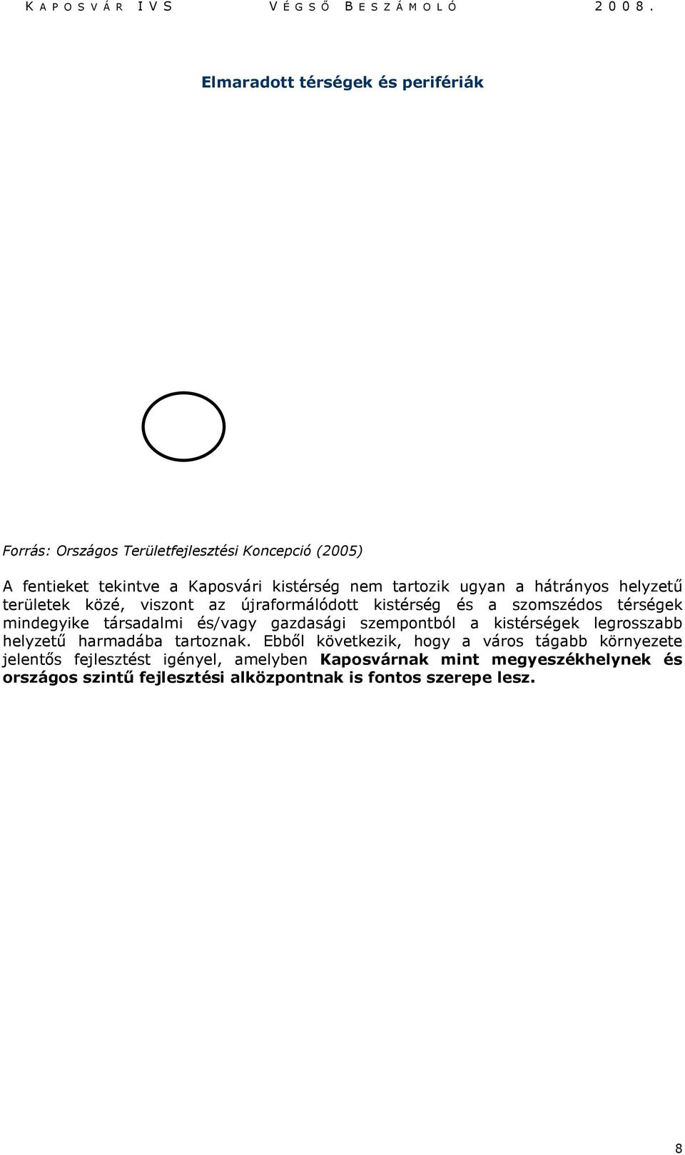 és/vagy gazdasági szempontból a kistérségek legrosszabb helyzetű harmadába tartoznak.