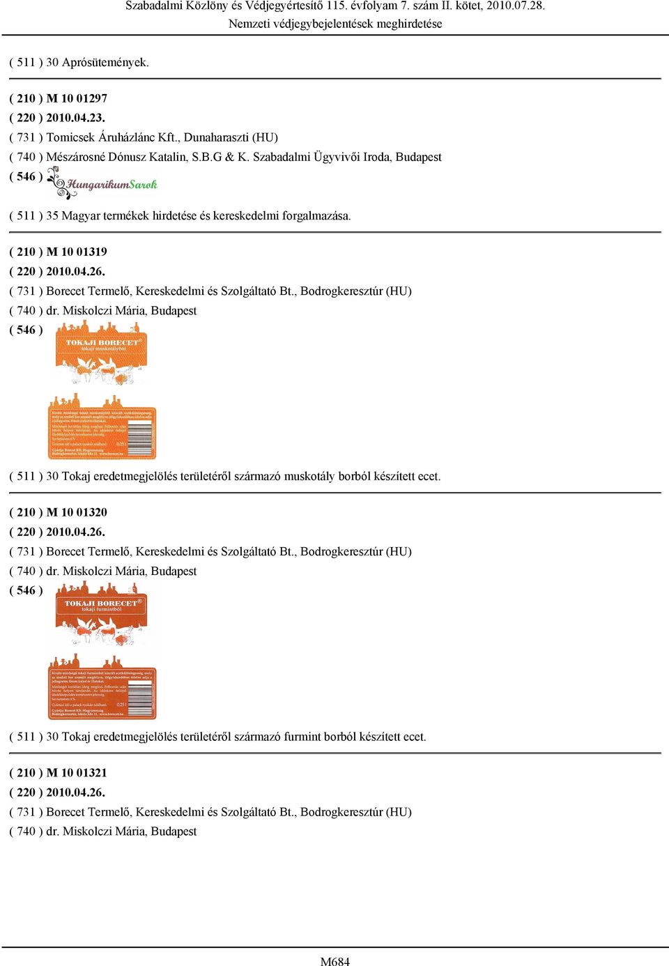 , Bodrogkeresztúr (HU) ( 740 ) dr. Miskolczi Mária, Budapest ( 511 ) 30 Tokaj eredetmegjelölés területéről származó muskotály borból készített ecet. ( 210 ) M 10 01320 ( 220 ) 2010.04.26.