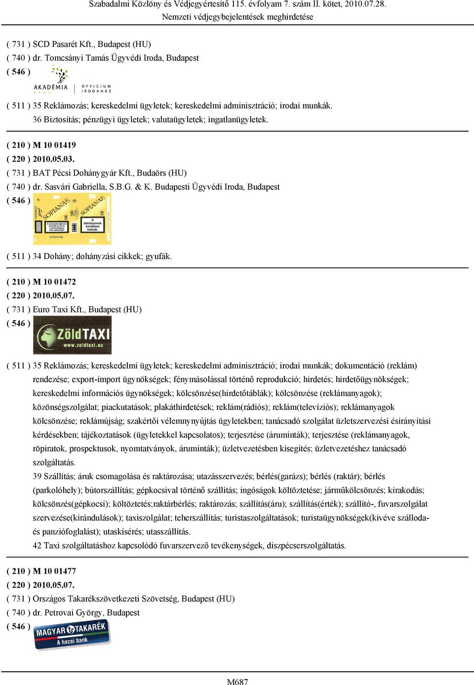 Budapesti Ügyvédi Iroda, Budapest ( 511 ) 34 Dohány; dohányzási cikkek; gyufák. ( 210 ) M 10 01472 ( 220 ) 2010.05.07. ( 731 ) Euro Taxi Kft.