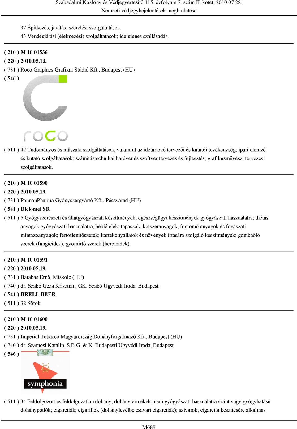 tervezés és fejlesztés; grafikusművészi tervezési szolgáltatások. ( 210 ) M 10 01590 ( 220 ) 2010.05.19. ( 731 ) PannonPharma Gyógyszergyártó Kft.