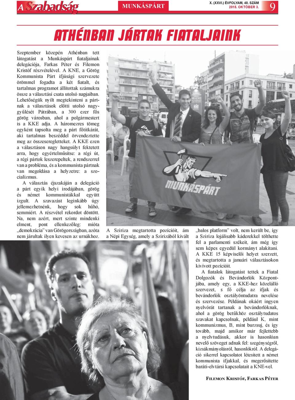 A KNE, a Görög Kommunista Párt ifjúsági szervezete örömmel fogadta a két fiatalt, és tartalmas programot állítottak számukra össze a választási csata utolsó napjaiban.