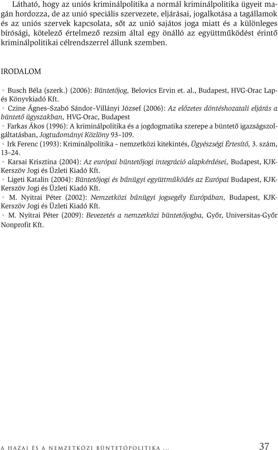 ) (2006): Büntetőjog, Belovics Ervin et. al., Budapest, HVG-Orac Lapés Könyvkiadó Kft.