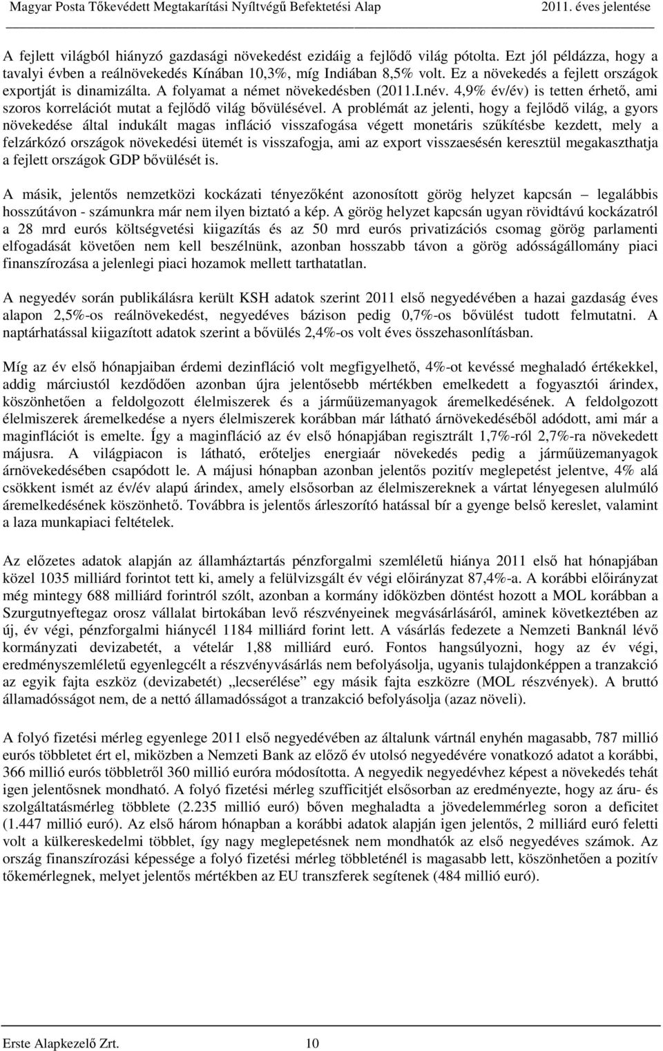 A problémát az jelenti, hogy a fejlődő világ, a gyors növekedése által indukált magas infláció visszafogása végett monetáris szűkítésbe kezdett, mely a felzárkózó országok növekedési ütemét is