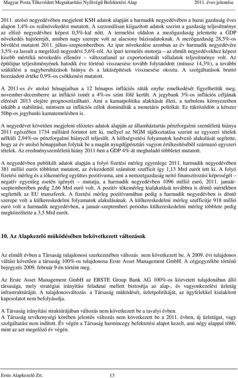 A termelési oldalon a mezőgazdaság jelentette a GDP növekedés hajtóerejét, amiben nagy szerepe volt az alacsony bázisadatoknak. A mezőgazdaság 28,5%-os bővülést mutatott 2011. július-szeptemberében.