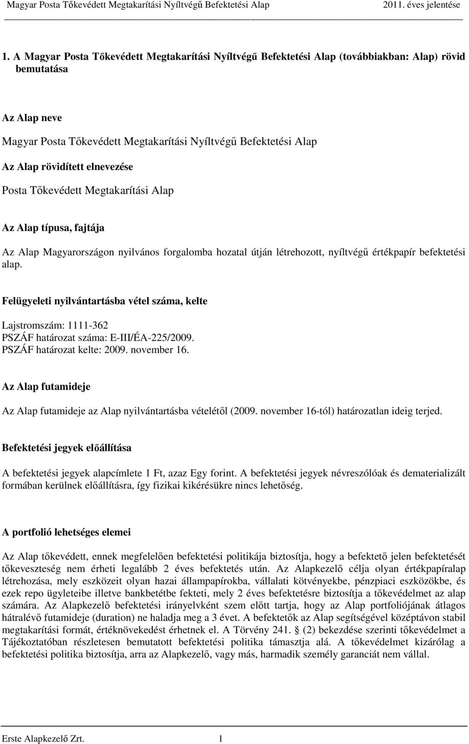 Felügyeleti nyilvántartásba vétel száma, kelte Lajstromszám: 1111-362 PSZÁF határozat száma: E-III/ÉA-225/2009. PSZÁF határozat kelte: 2009. november 16.