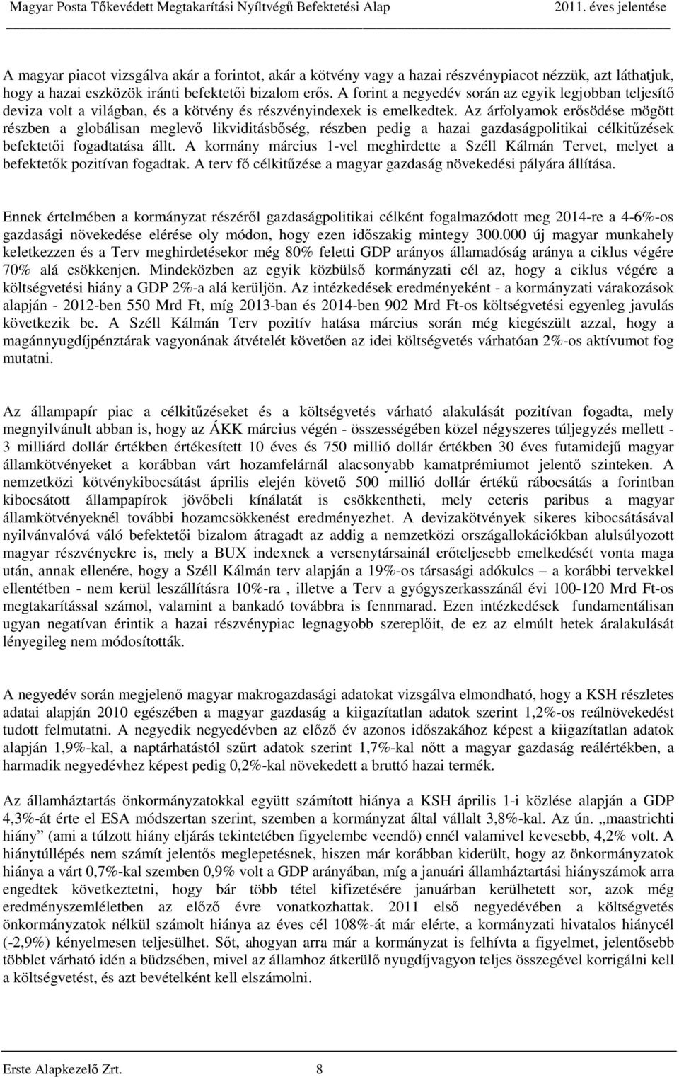 Az árfolyamok erősödése mögött részben a globálisan meglevő likviditásbőség, részben pedig a hazai gazdaságpolitikai célkitűzések befektetői fogadtatása állt.