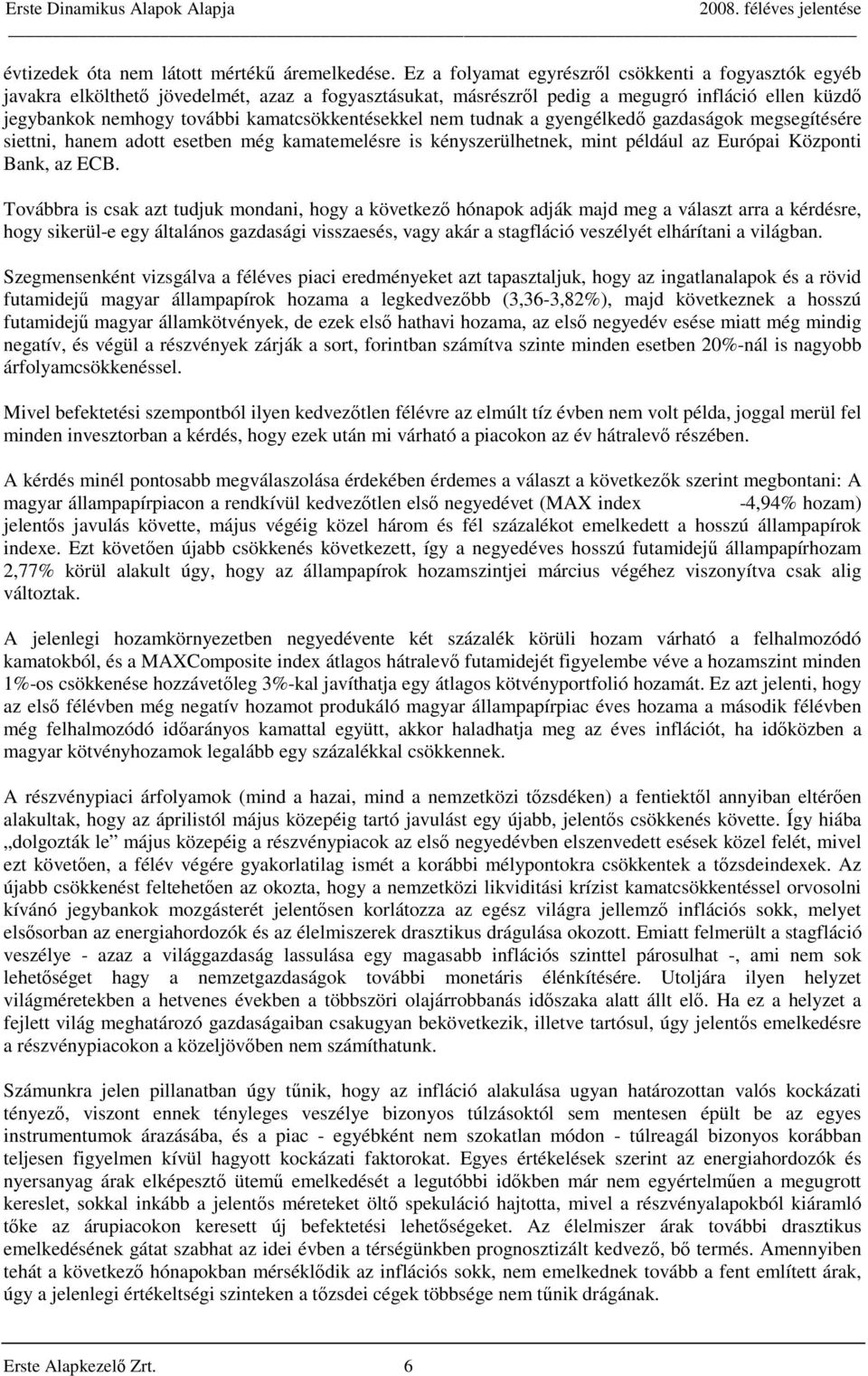 kamatcsökkentésekkel nem tudnak a gyengélkedő gazdaságok megsegítésére siettni, hanem adott esetben még kamatemelésre is kényszerülhetnek, mint például az Európai Központi Bank, az ECB.