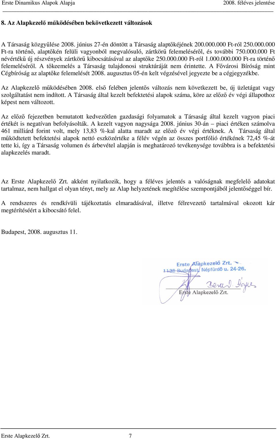 000.000.000 Ft-ra történő felemeléséről. A tőkeemelés a Társaság tulajdonosi struktúráját nem érintette. A Fővárosi Bíróság mint Cégbíróság az alaptőke felemelését 2008.