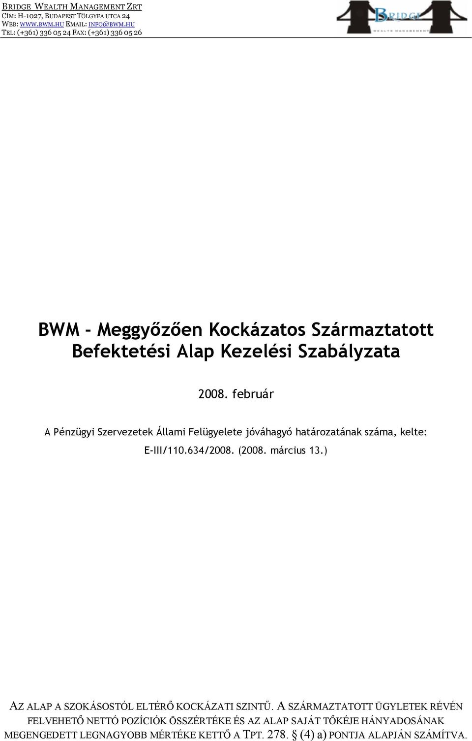 február A Pénzügyi Szervezetek Állami Felügyelete jóváhagyó határozatának száma, kelte: E-III/110.634/2008. (2008. március 13.