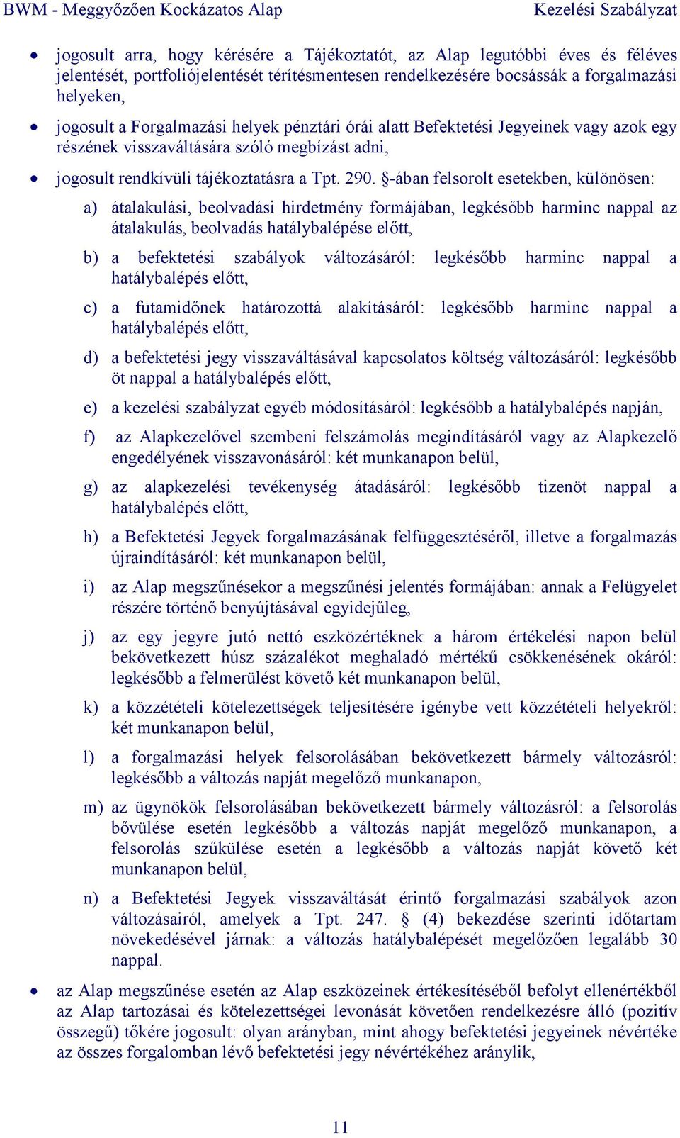 -ában felsorolt esetekben, különösen: a) átalakulási, beolvadási hirdetmény formájában, legkésıbb harminc nappal az átalakulás, beolvadás hatálybalépése elıtt, b) a befektetési szabályok