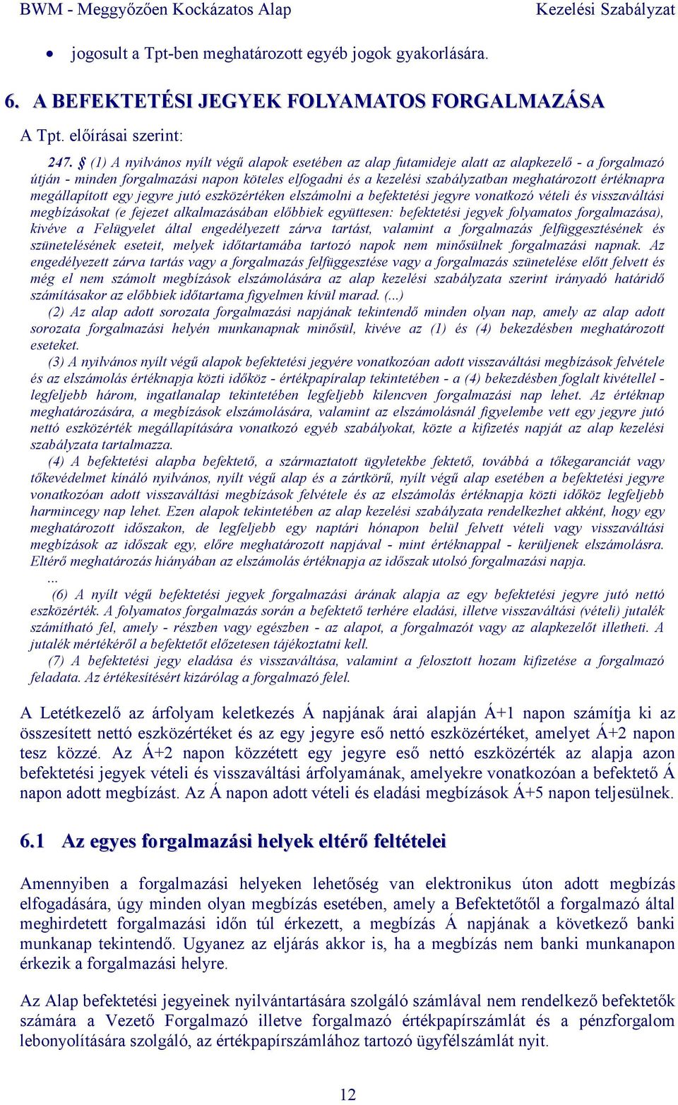 értéknapra megállapított egy jegyre jutó eszközértéken elszámolni a befektetési jegyre vonatkozó vételi és visszaváltási megbízásokat (e fejezet alkalmazásában elıbbiek együttesen: befektetési jegyek