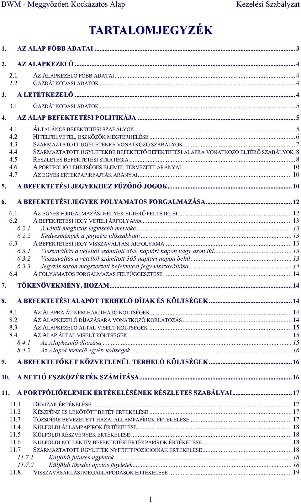 4 SZÁRMAZTATOTT ÜGYLETEKBE BEFEKTETİ BEFEKTETÉSI ALAPRA VONATKOZÓ ELTÉRİ SZABÁLYOK 8 4.5 RÉSZLETES BEFEKTETÉSI STRATÉGIA... 8 4.6 A PORTFOLIÓ LEHETSÉGES ELEMEI, TERVEZETT ARÁNYAI... 10 4.