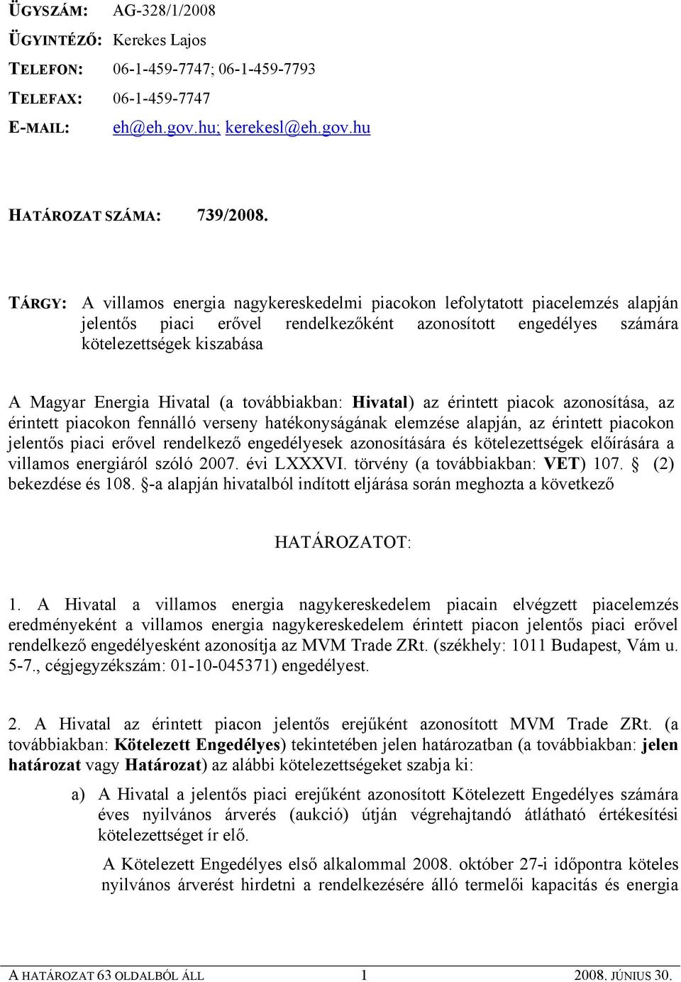 hu TÁRGY: A villamos energia nagykereskedelmi piacokon lefolytatott piacelemzés alapján jelentős piaci erővel rendelkezőként azonosított engedélyes számára kötelezettségek kiszabása A Magyar Energia