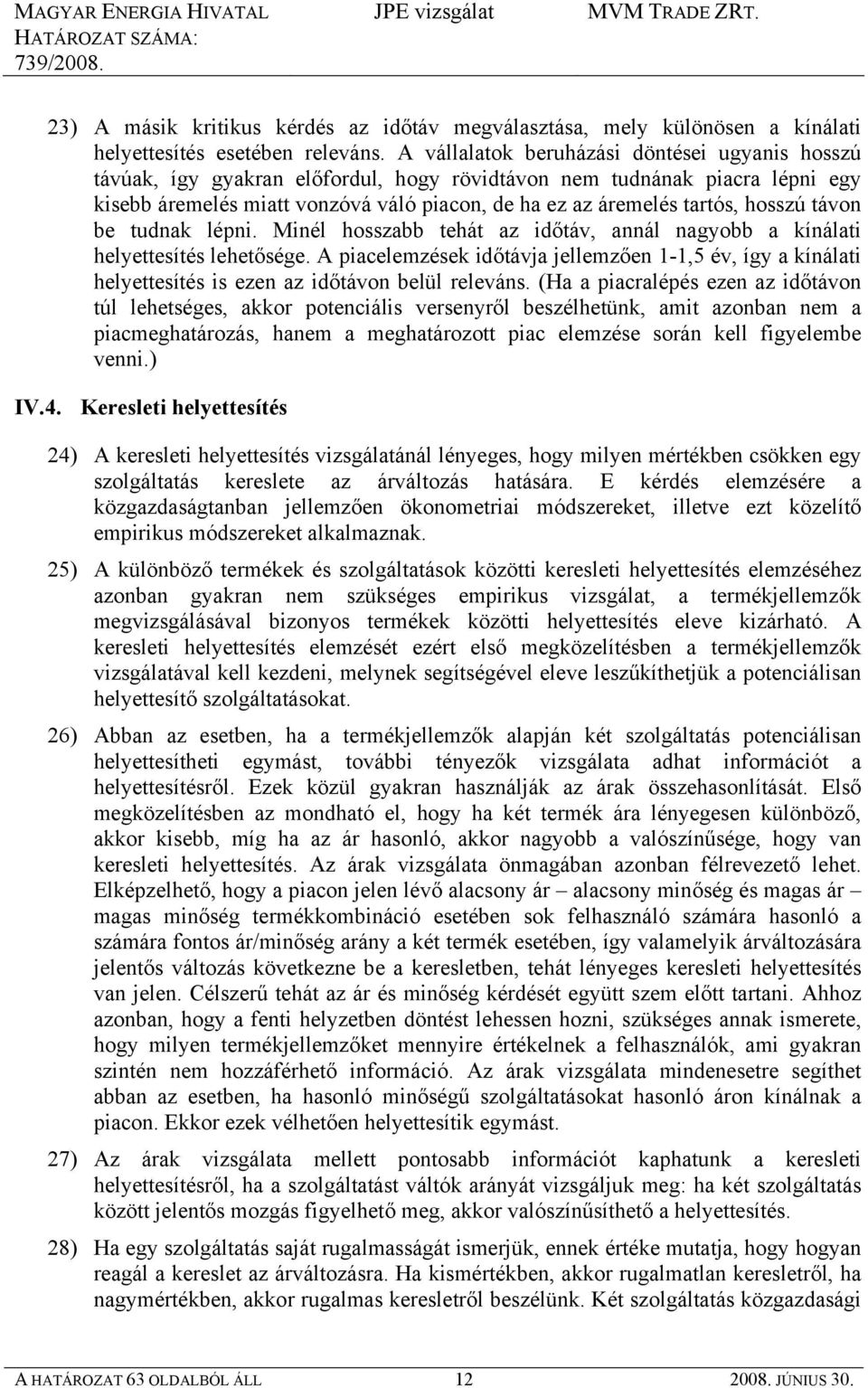 hosszú távon be tudnak lépni. Minél hosszabb tehát az időtáv, annál nagyobb a kínálati helyettesítés lehetősége.