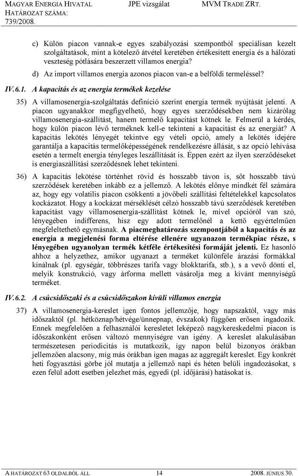 A kapacitás és az energia termékek kezelése 35) A villamosenergia-szolgáltatás definíció szerint energia termék nyújtását jelenti.