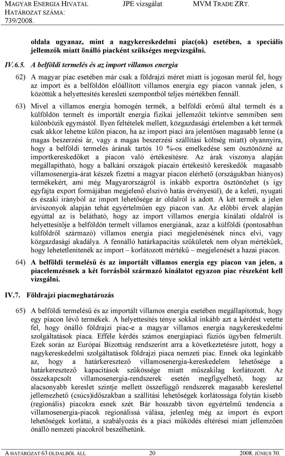 piacon vannak jelen, s közöttük a helyettesítés keresleti szempontból teljes mértékben fennáll.