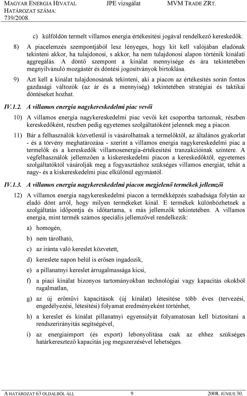 A döntő szempont a kínálat mennyisége és ára tekintetében megnyilvánuló mozgástér és döntési jogosítványok birtoklása.