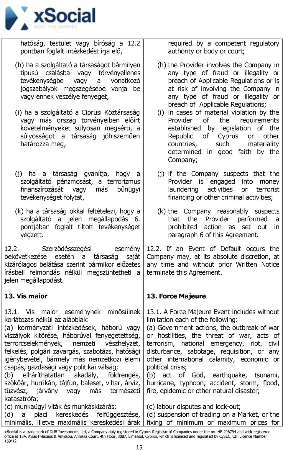 veszélye fenyeget, (i) ha a szolgáltató a Ciprusi Köztársaság vagy más ország törvényeiben előírt követelményeket súlyosan megsérti, a súlyosságot a társaság jóhiszeműen határozza meg, (j) ha a
