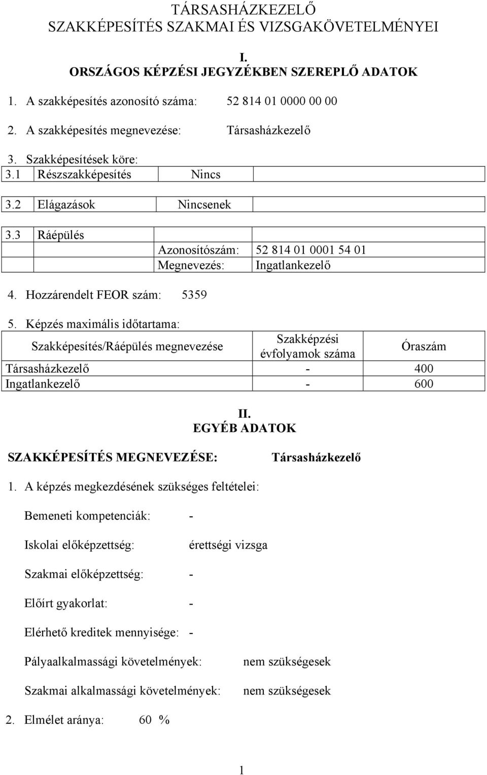 Hozzárendelt FEOR szám: 5359 5. Képzés maximális időtartama: Szakképesítés/Ráépülés megnevezése Szakképzési évfolyamok száma Óraszám Társasházkezelő - 400 Ingatlankezelő - 600 II.