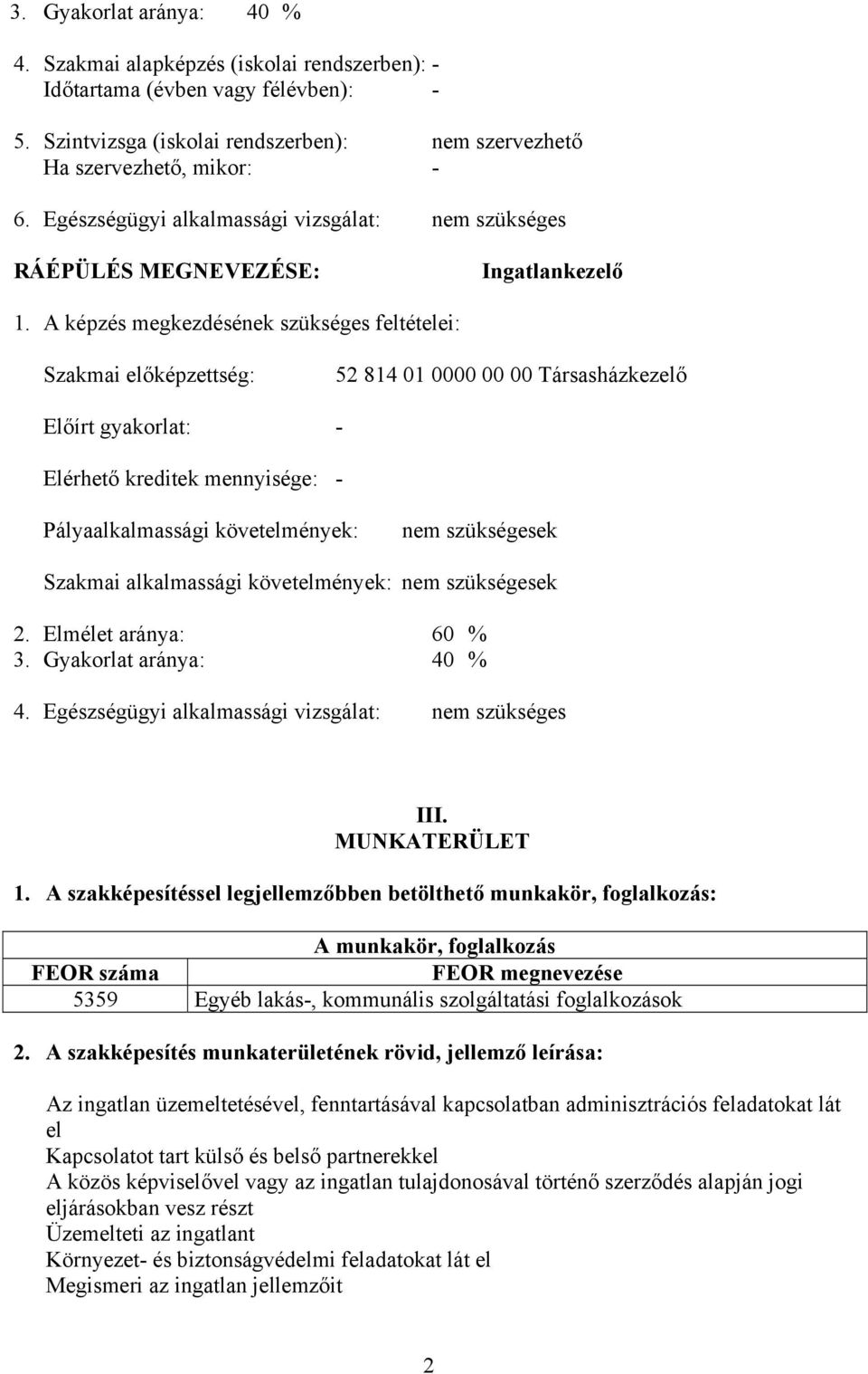 képzés megkezdésének szükséges feltételei: Szakmai előképzettség: 52 814 01 0000 00 00 Társasházkezelő Előírt gyakorlat: - Elérhető kreditek mennyisége: - Pályaalkalmassági követelmények: nem