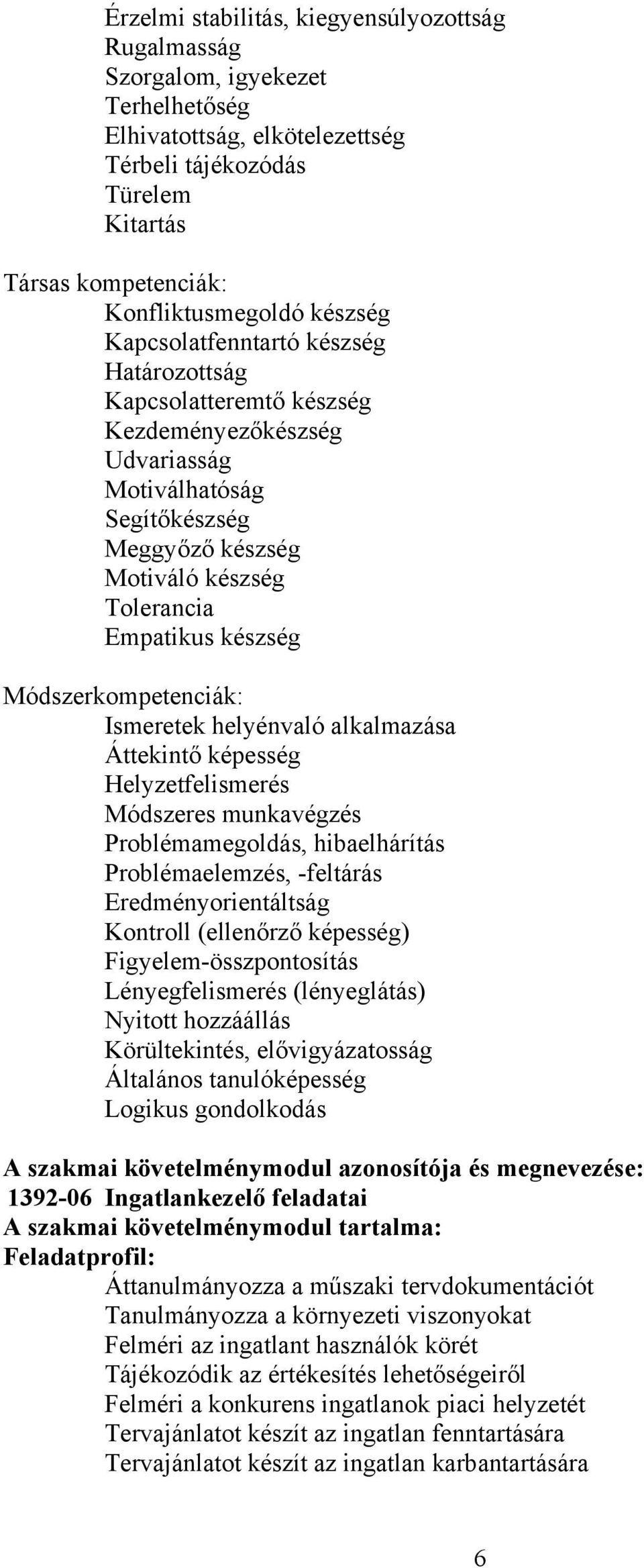 Módszerkompetenciák: Ismeretek helyénvaló alkalmazása Áttekintő képesség Helyzetfelismerés Módszeres munkavégzés Problémamegoldás, hibaelhárítás Problémaelemzés, -feltárás Eredményorientáltság