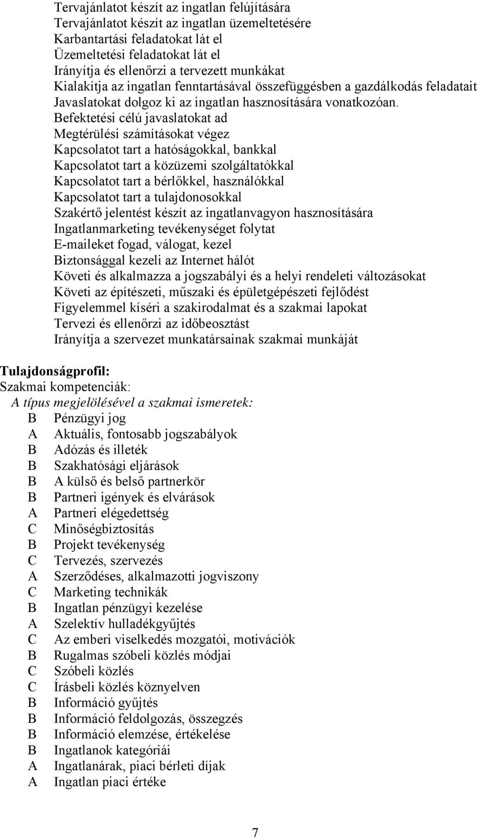 efektetési célú javaslatokat ad Megtérülési számításokat végez Kapcsolatot tart a hatóságokkal, bankkal Kapcsolatot tart a közüzemi szolgáltatókkal Kapcsolatot tart a bérlőkkel, használókkal