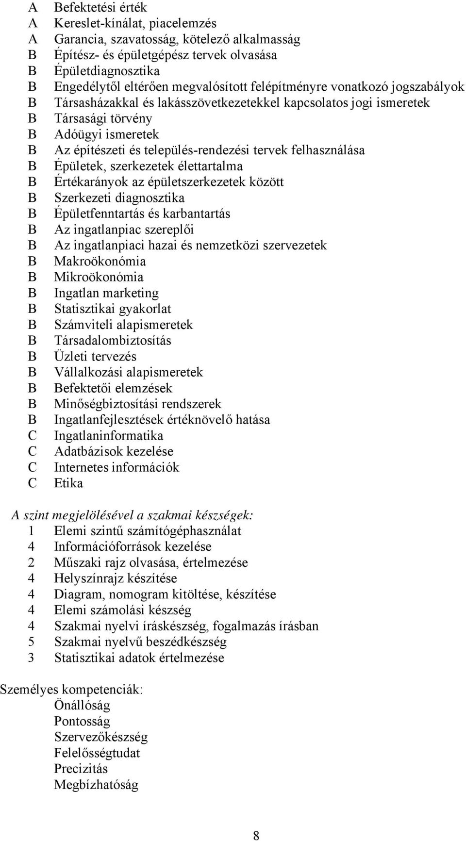 szerkezetek élettartalma Értékarányok az épületszerkezetek között Szerkezeti diagnosztika Épületfenntartás és karbantartás z ingatlanpiac szereplői z ingatlanpiaci hazai és nemzetközi szervezetek