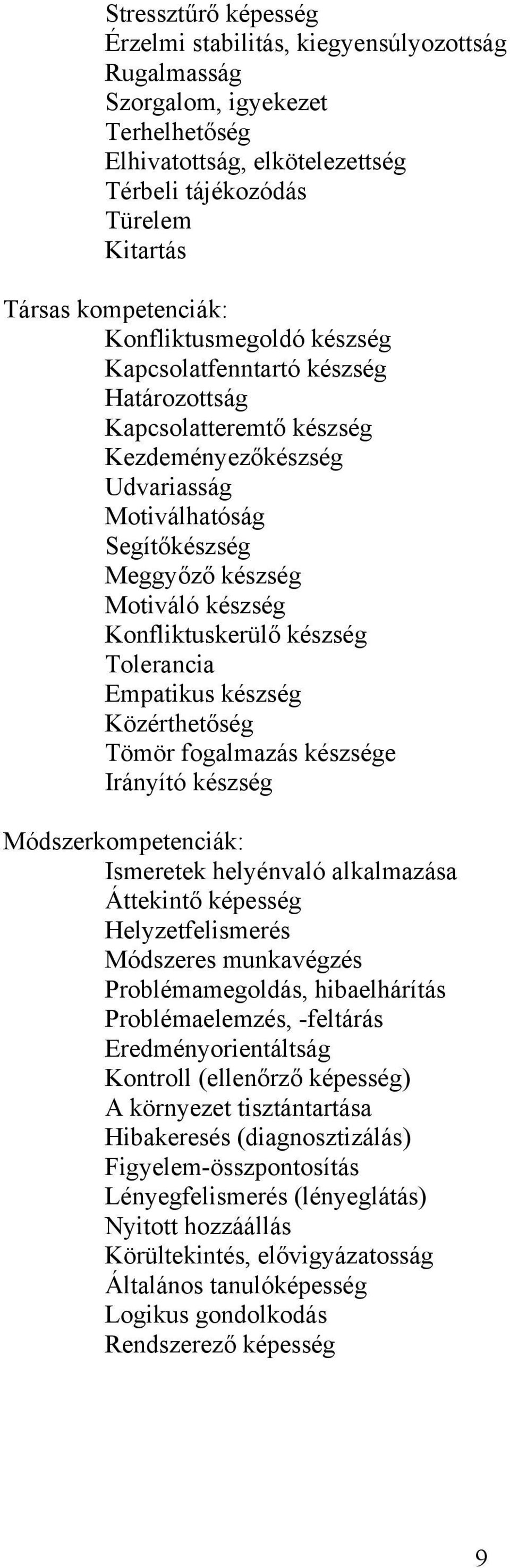 Konfliktuskerülő készség Tolerancia Empatikus készség Közérthetőség Tömör fogalmazás készsége Irányító készség Módszerkompetenciák: Ismeretek helyénvaló alkalmazása Áttekintő képesség