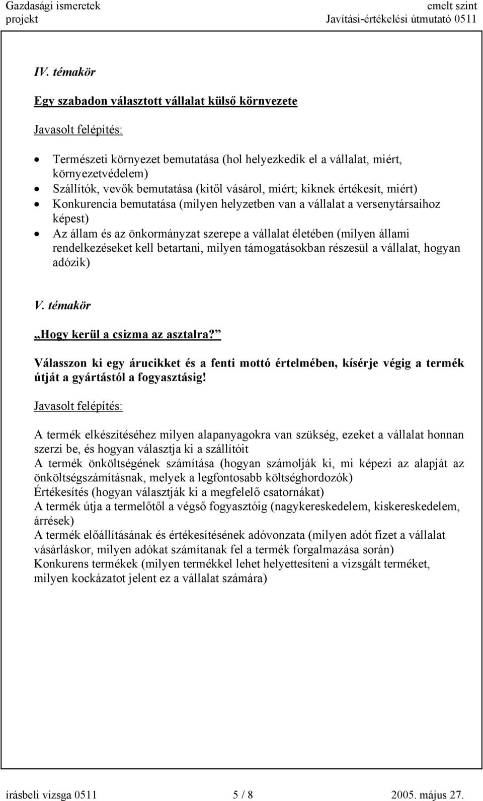 rendelkezéseket kell betartani, milyen támogatásokban részesül a vállalat, hogyan adózik) V. témakör Hogy kerül a csizma az asztalra?