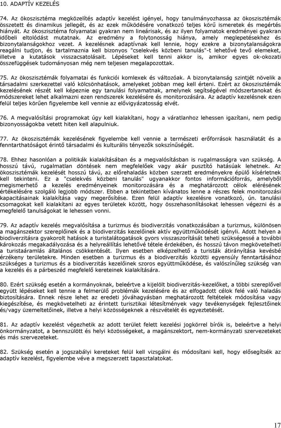 hiányát. Az ökoszisztéma folyamatai gyakran nem lineárisak, és az ilyen folyamatok eredményei gyakran időbeli eltolódást mutatnak.