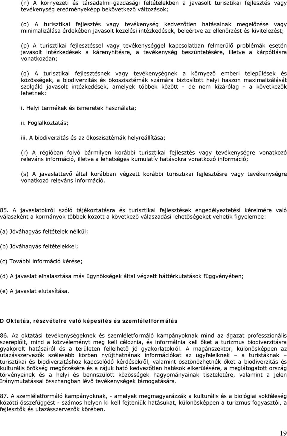 kapcsolatban felmerülő problémák esetén javasolt intézkedések a kárenyhítésre, a tevékenység beszüntetésére, illetve a kárpótlásra vonatkozóan; (q) A turisztikai fejlesztésnek vagy tevékenységnek a