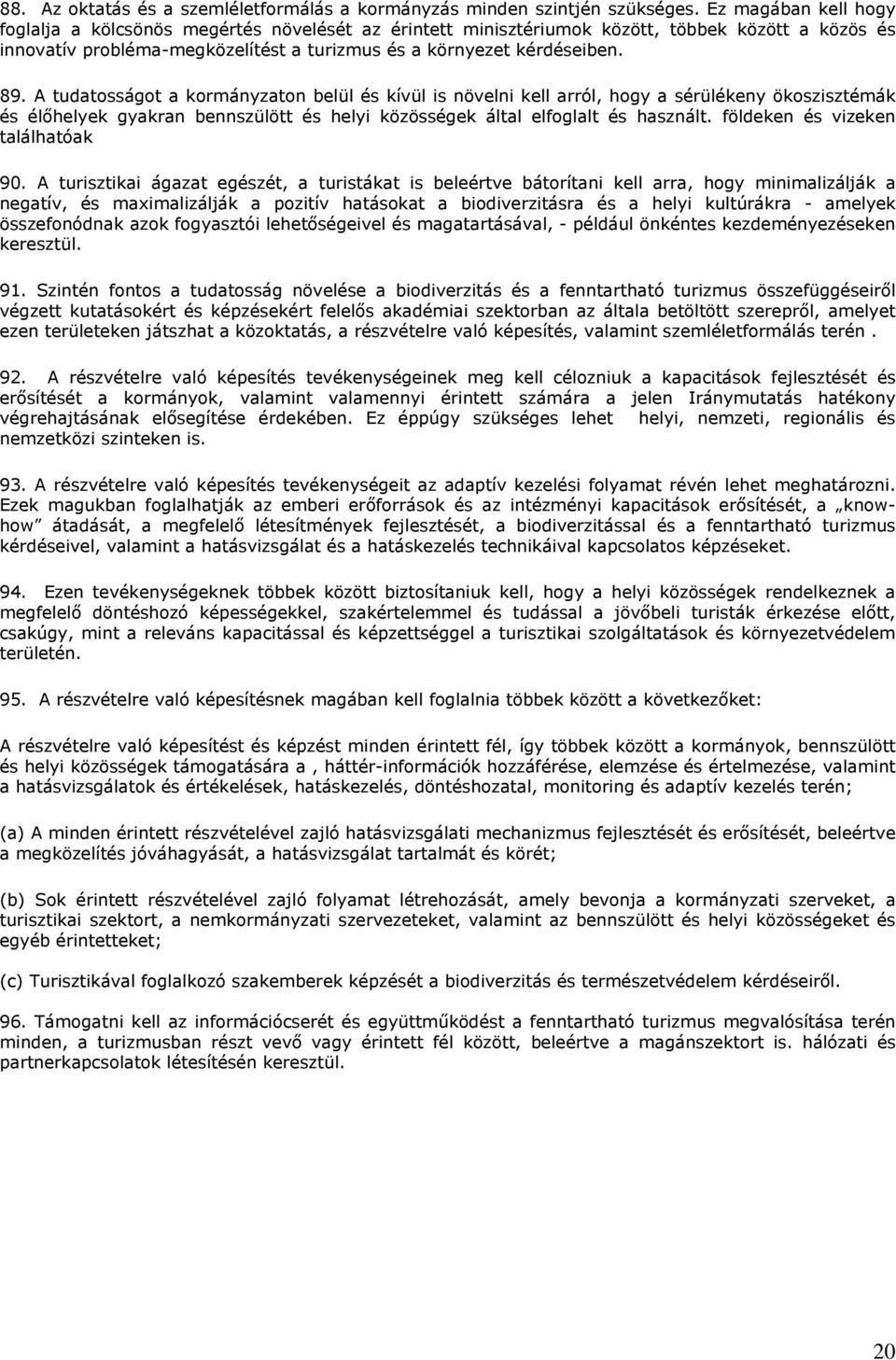 A tudatosságot a kormányzaton belül és kívül is növelni kell arról, hogy a sérülékeny ökoszisztémák és élőhelyek gyakran bennszülött és helyi közösségek által elfoglalt és használt.